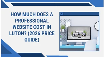 How Much Does a Professional Website Cost in Luton? (2026 Price Guide)